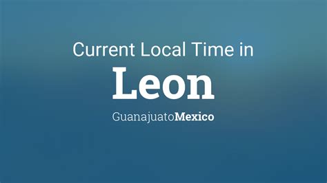 Current Local Time in Leon, Guanajuato, Mexico .